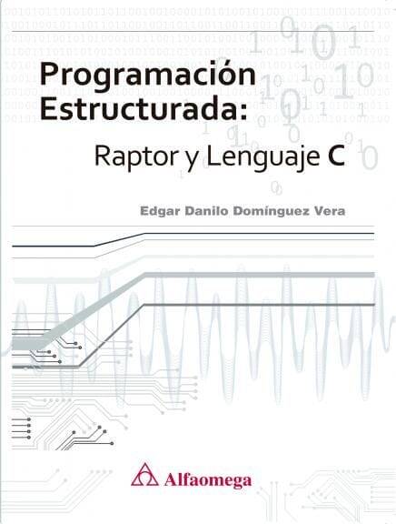 Programación Estructurada: Raptor y Lenguaje C Programación Estructurada: Raptor y Lenguaje C