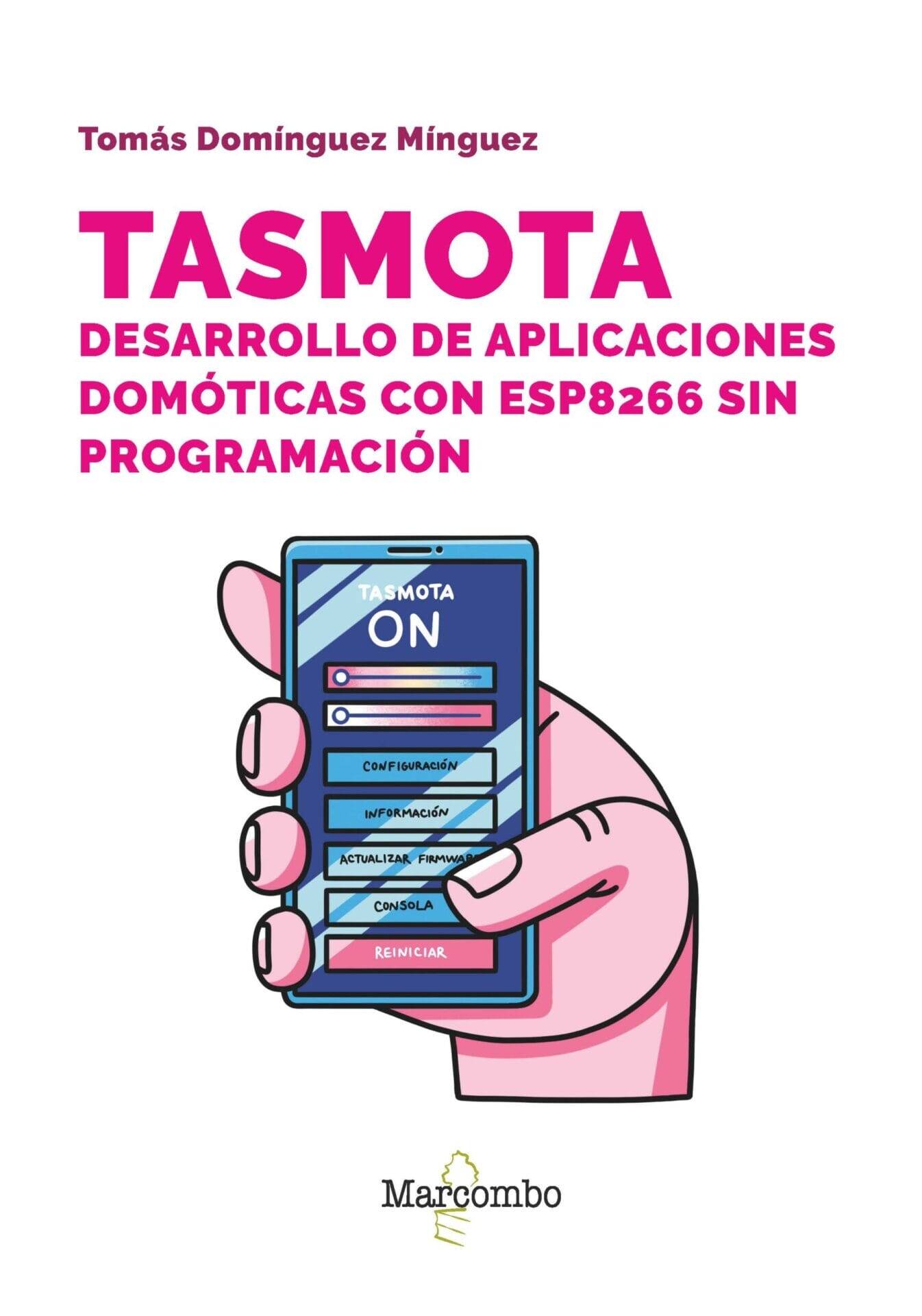 Tasmota. Desarrollo de aplicaciones domóticas con ESP8266 sin programación Tasmota. Desarrollo de aplicaciones domóticas con ESP8266 sin programación