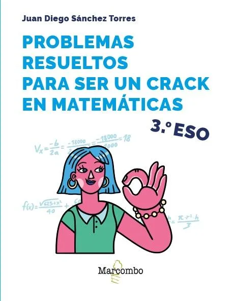 Problemas resueltos para ser un crack en matemáticas. 3º ESO Problemas resueltos para ser un crack en matemáticas. 3º ESO