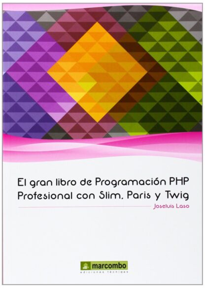 El Gran libro de Programación PHP Profesional con Slim, Paris y Twig