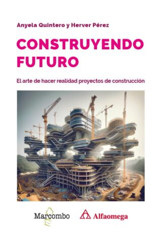 Construyendo futuro. El arte de hacer realidad proyectos de construcción